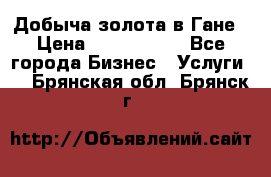 Добыча золота в Гане › Цена ­ 1 000 000 - Все города Бизнес » Услуги   . Брянская обл.,Брянск г.